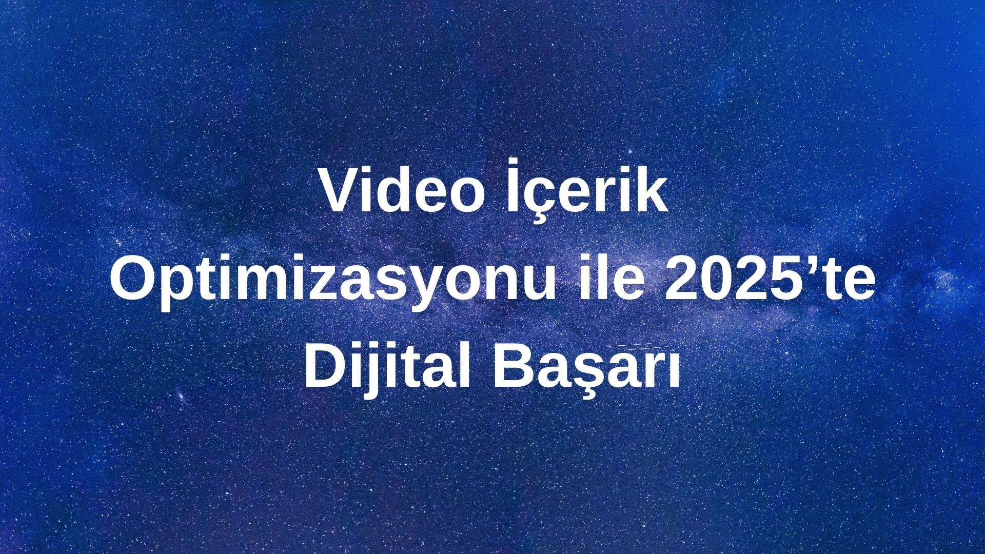 Video İçerik Optimizasyonu ile 2025’te Dijital Başarı